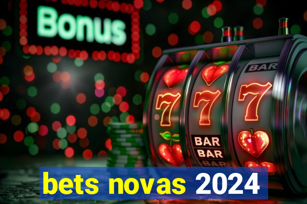 bets novas 2024