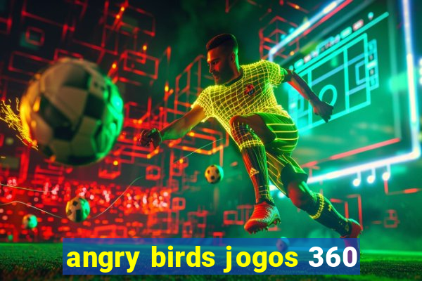 angry birds jogos 360