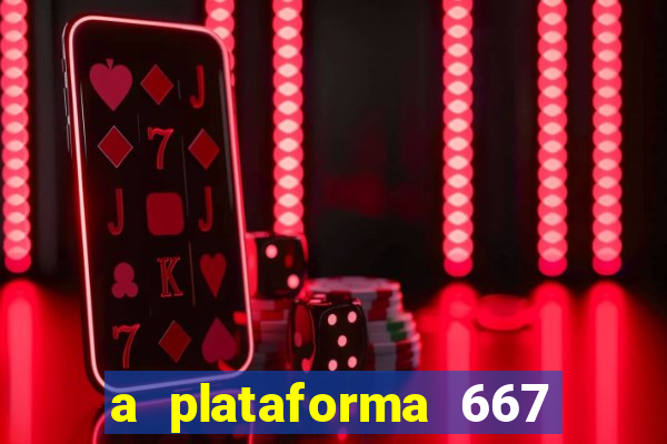 a plataforma 667 bet é confiável