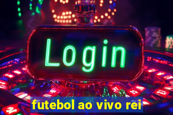 futebol ao vivo rei