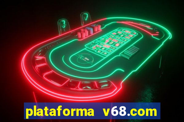 plataforma v68.com é confiável