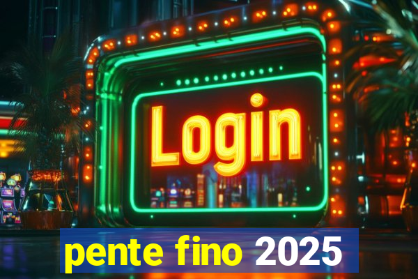 pente fino 2025