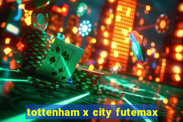 tottenham x city futemax