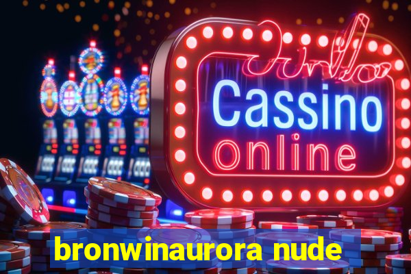 bronwinaurora nude