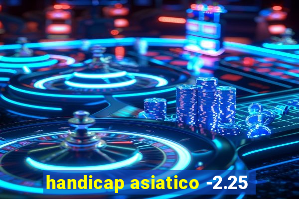 handicap asiatico -2.25