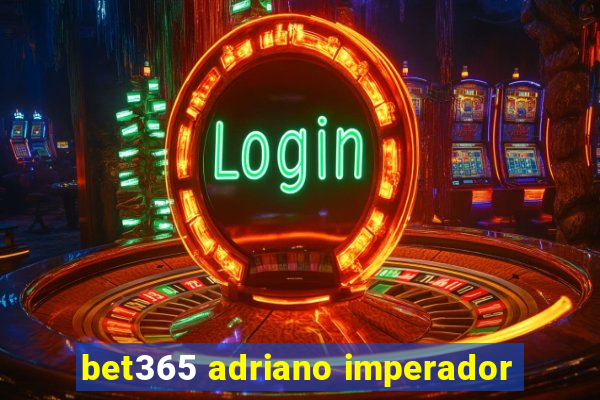 bet365 adriano imperador