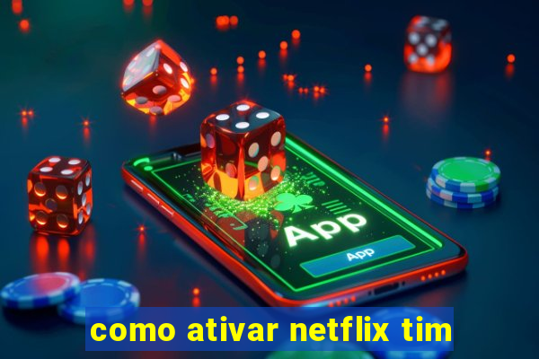 como ativar netflix tim