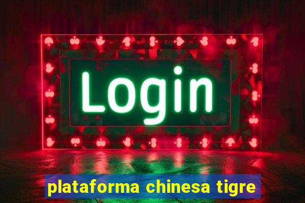 plataforma chinesa tigre