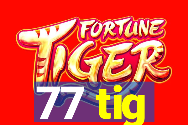 77 tig