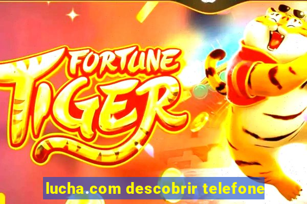 lucha.com descobrir telefone