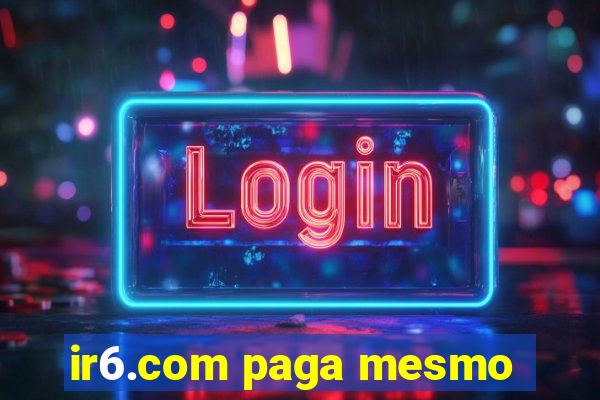 ir6.com paga mesmo