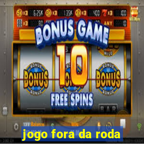 jogo fora da roda