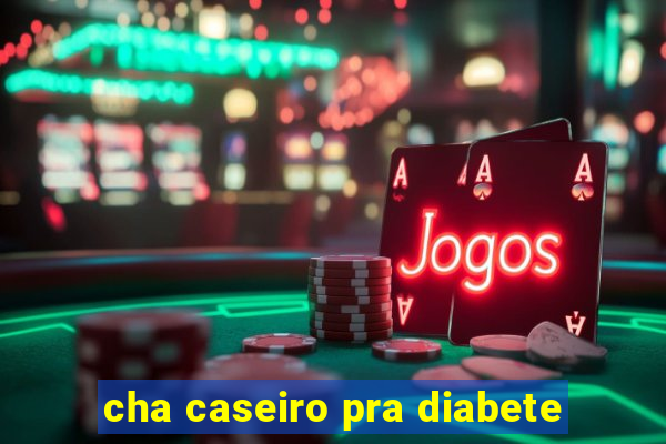 cha caseiro pra diabete