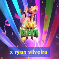 x ryan silveira