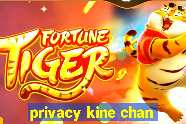 privacy kine chan