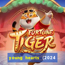 young hearts (2024 assistir online gratis)