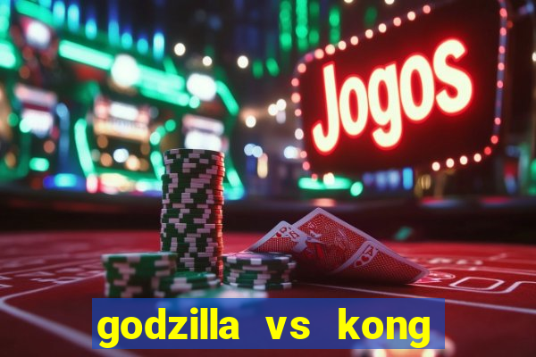 godzilla vs kong filme completo dublado topflix