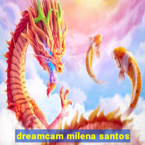 dreamcam milena santos