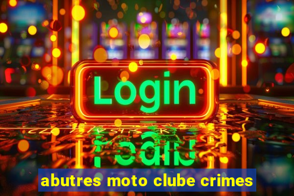 abutres moto clube crimes