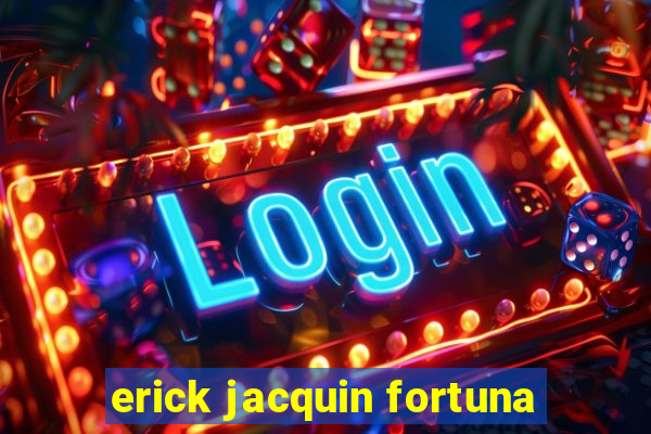 erick jacquin fortuna