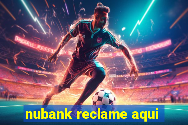 nubank reclame aqui