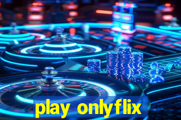 play onlyflix