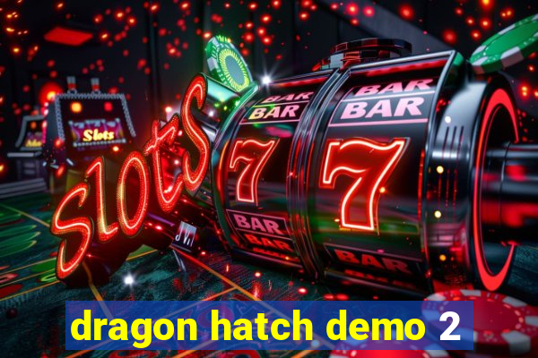 dragon hatch demo 2