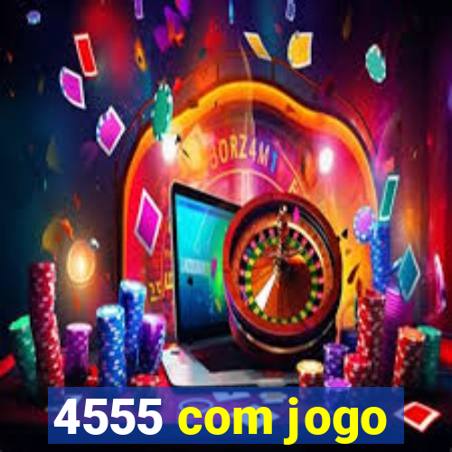 4555 com jogo