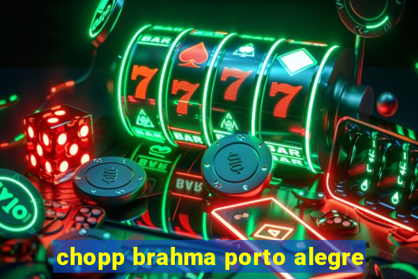 chopp brahma porto alegre