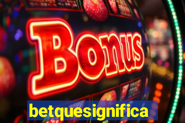 betquesignifica