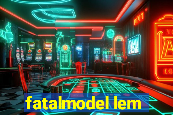 fatalmodel lem