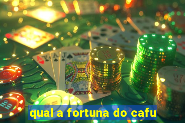 qual a fortuna do cafu