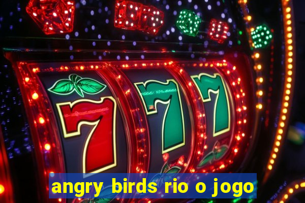 angry birds rio o jogo