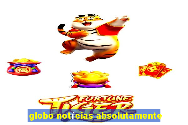 globo notícias absolutamente