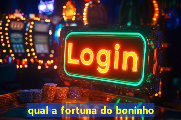 qual a fortuna do boninho